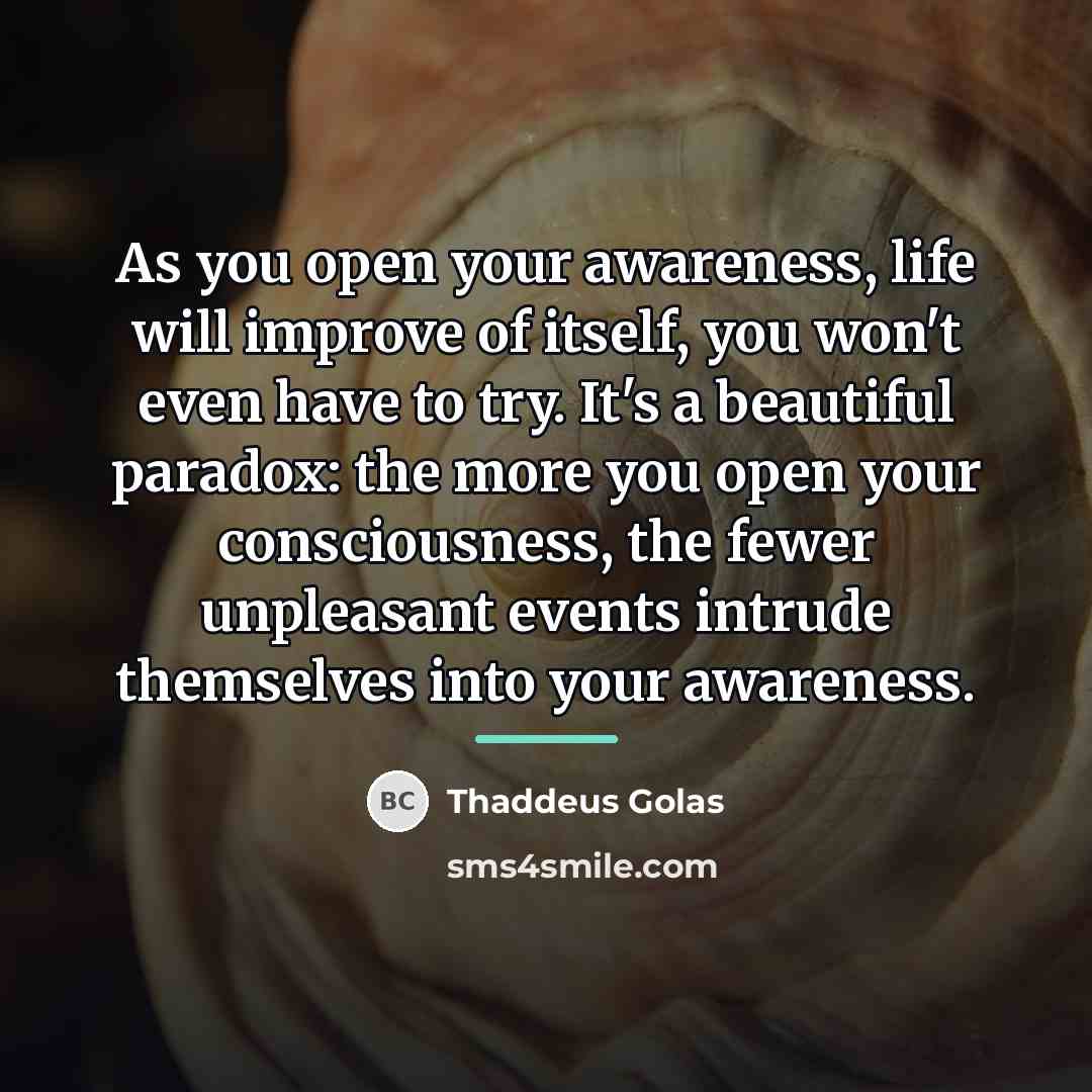 “As you open your awareness, life will improve of itself,…” quote by Thaddeus Golas
