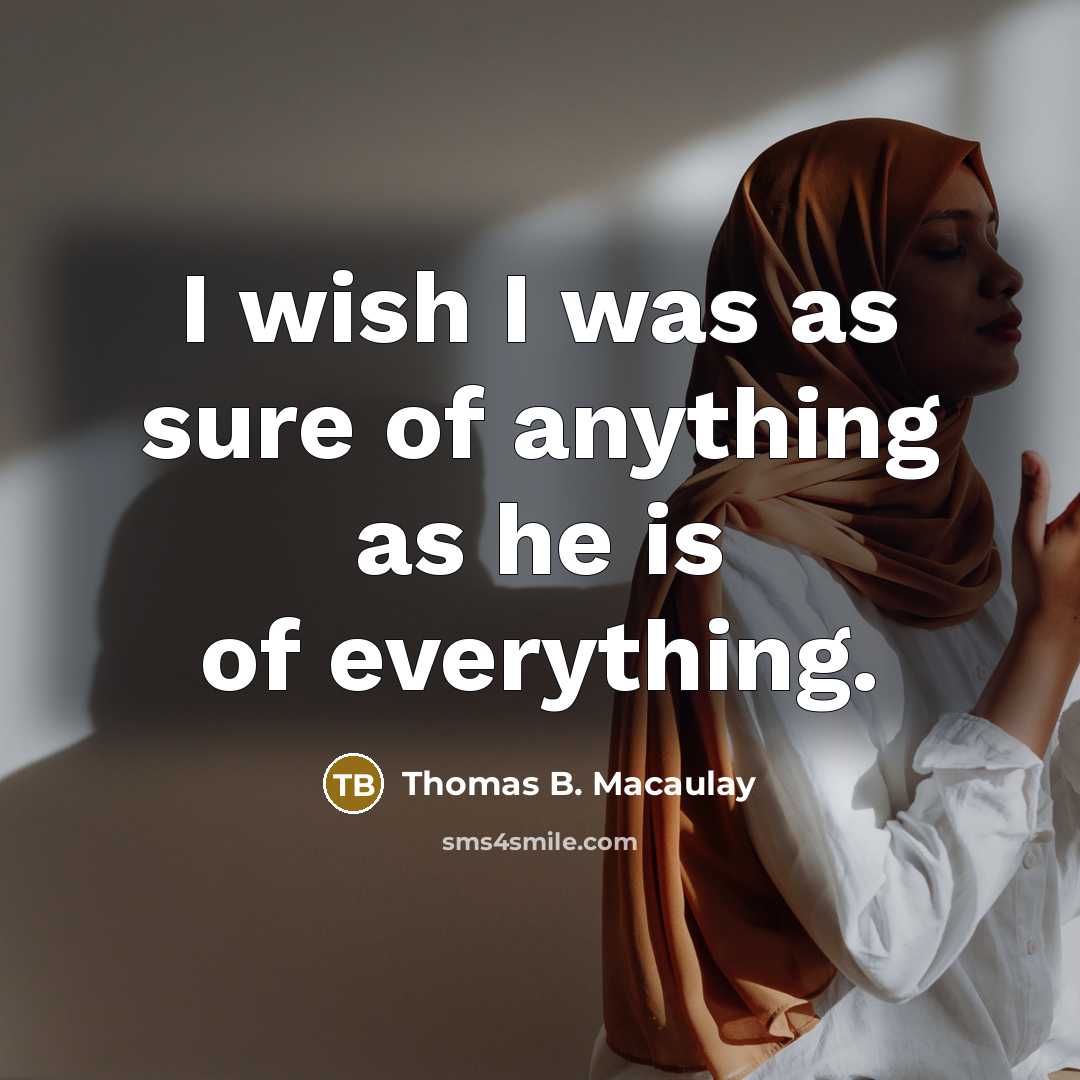 “I wish I was as sure of anything as he…” quote by Thomas B. Macaulay
