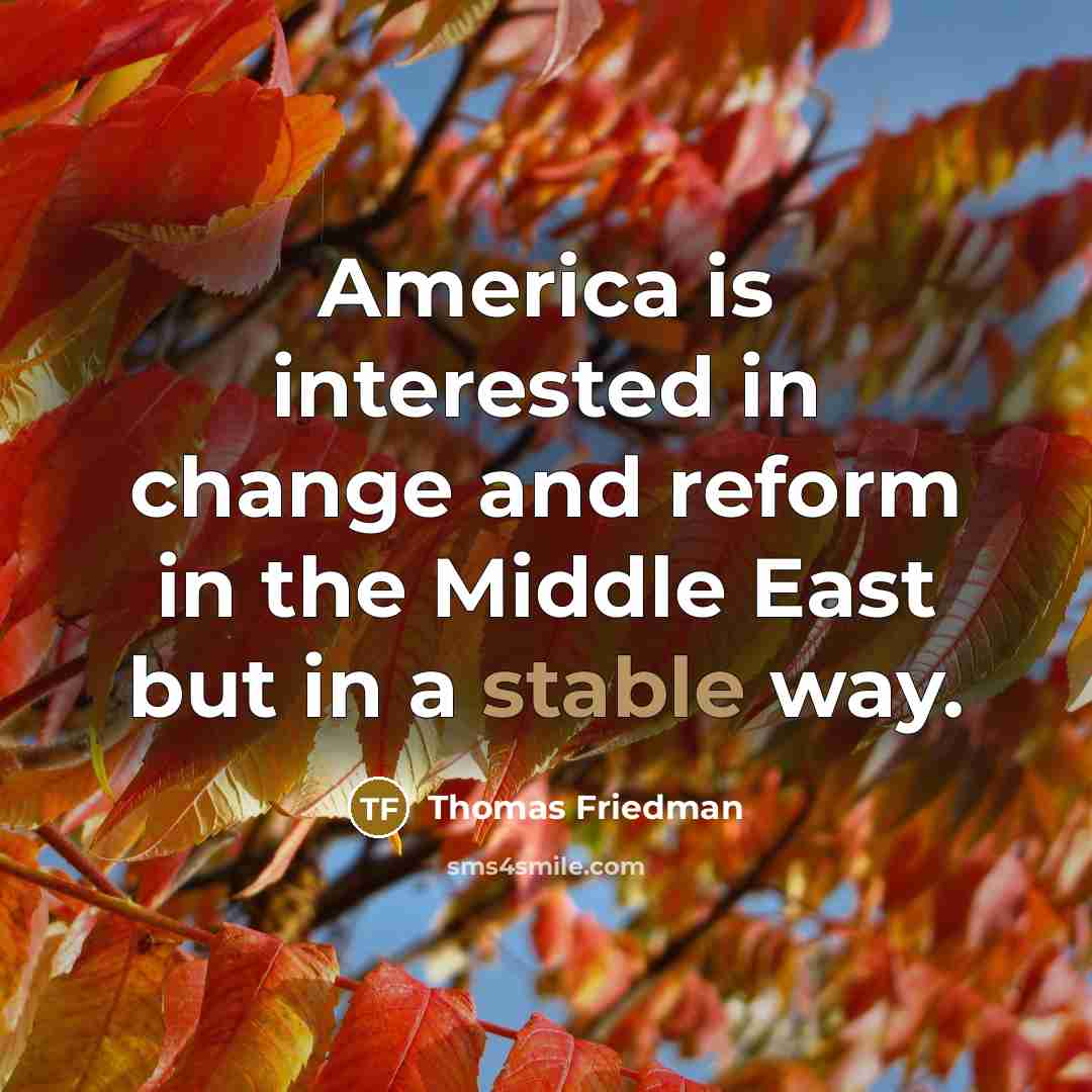 “America is interested in change and reform in the Middle…” quote by Thomas Friedman