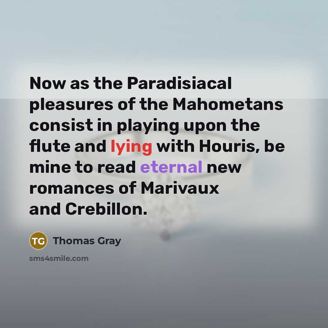 “Now as the Paradisiacal pleasures of the Mahometans consist in…” quote by Thomas Gray