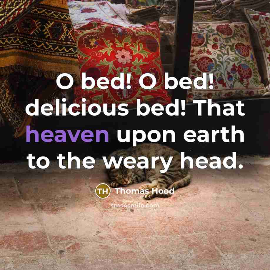 “O bed! O bed! delicious bed! That heaven upon earth…” quote by Thomas Hood