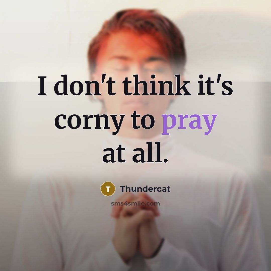 “I don't think it's corny to pray at all.…” quote by Thundercat