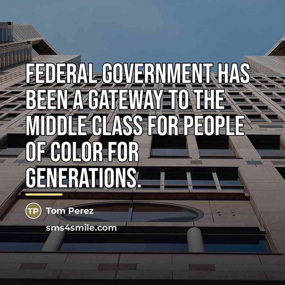 “Federal government has been a gateway to the middle class…” quote by Tom Perez