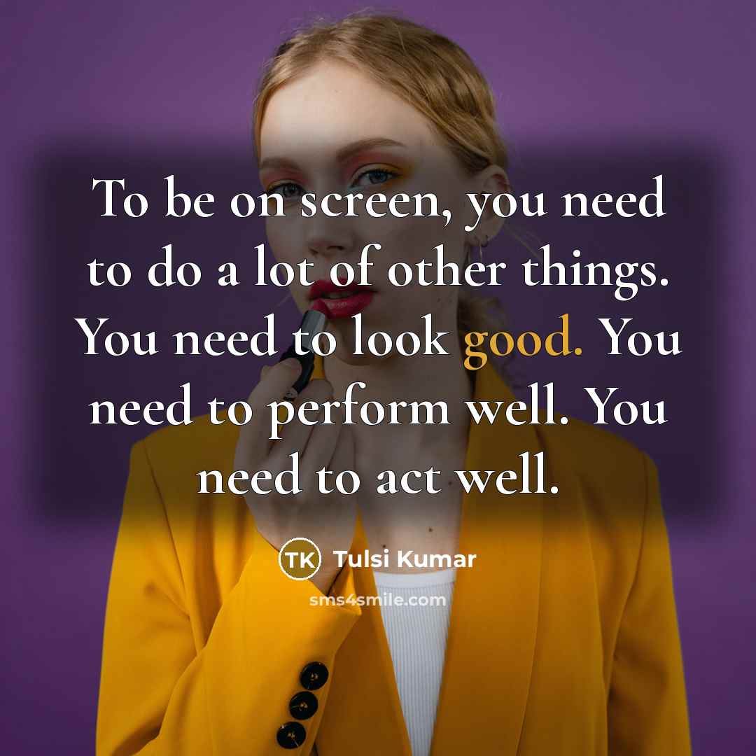 “To be on screen, you need to do a lot…” quote by Tulsi Kumar