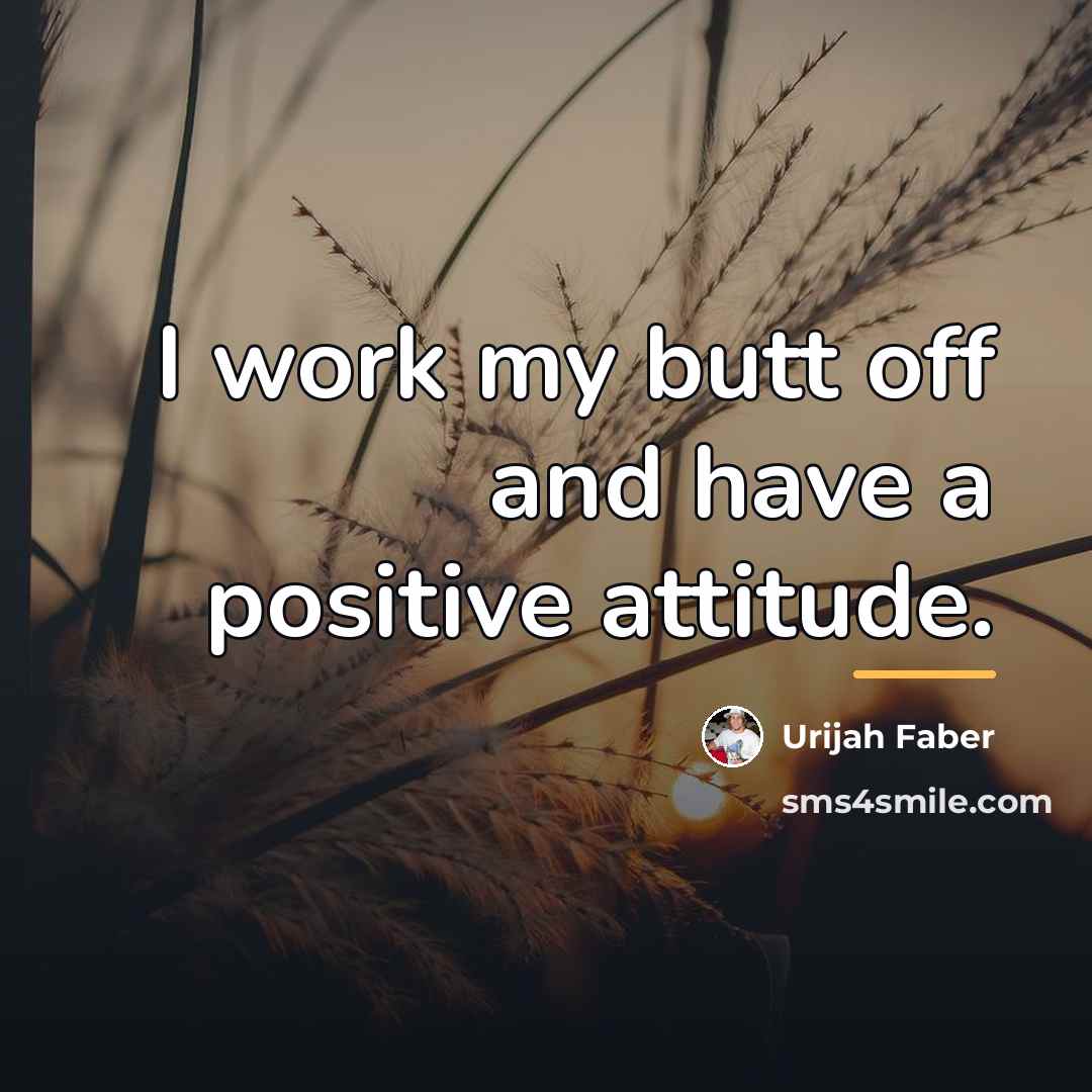 “I work my butt off and have a positive attitude.…” quote by Urijah Faber