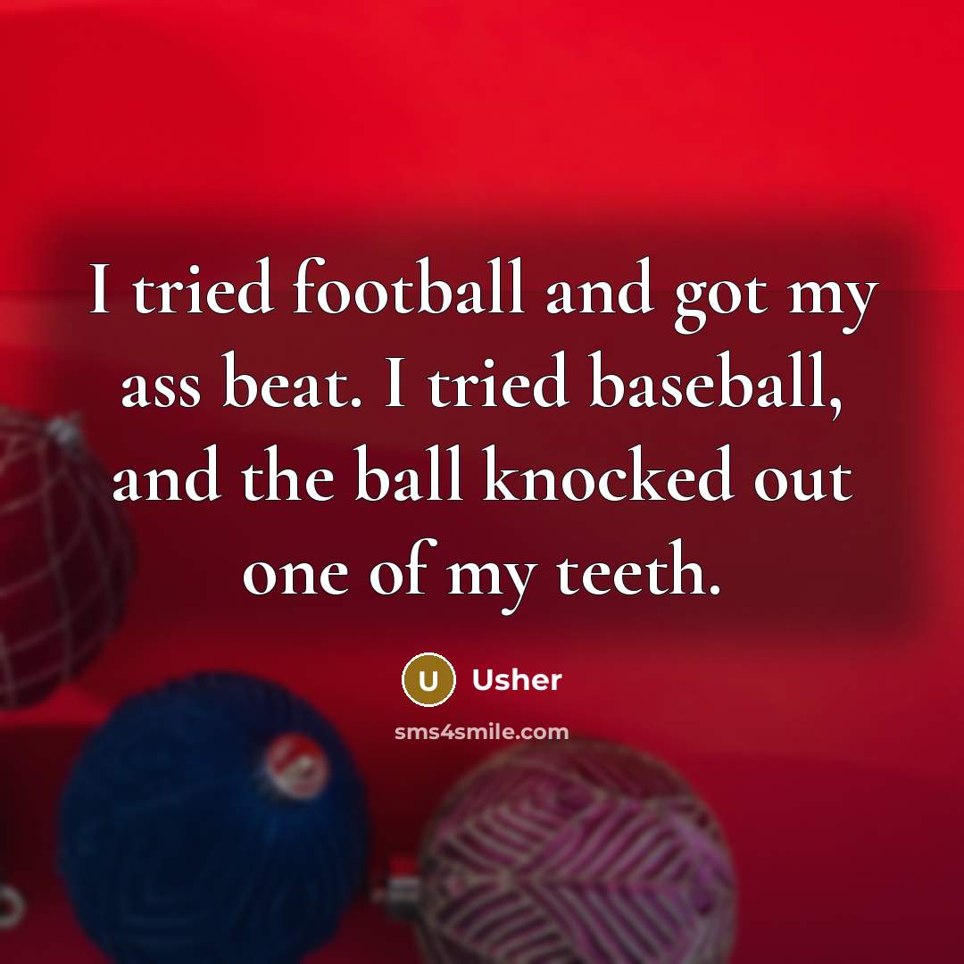 “I tried football and got my ass beat. I tried…” quote by Usher