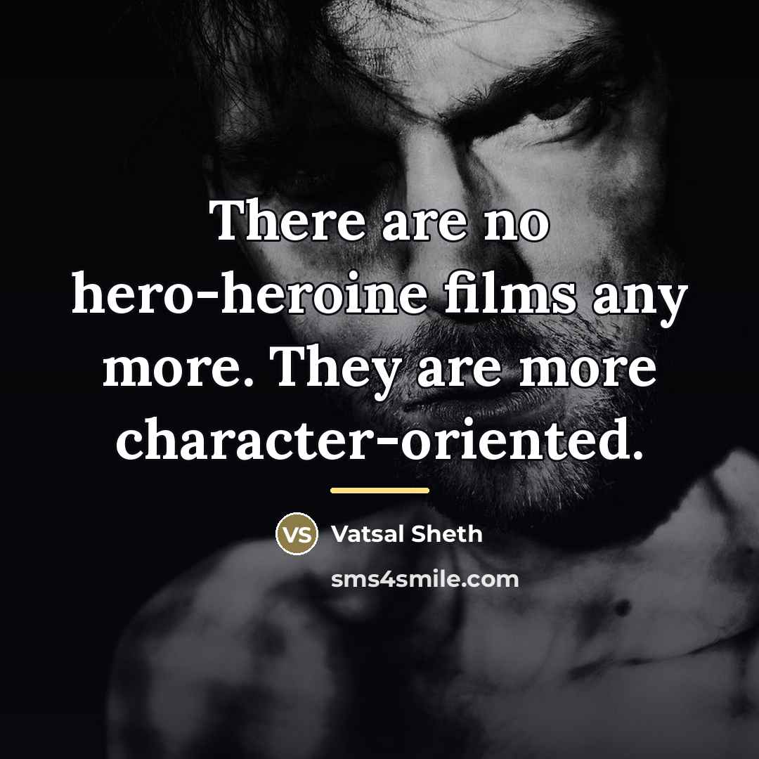 “There are no hero-heroine films any more. They are more…” quote by Vatsal Sheth