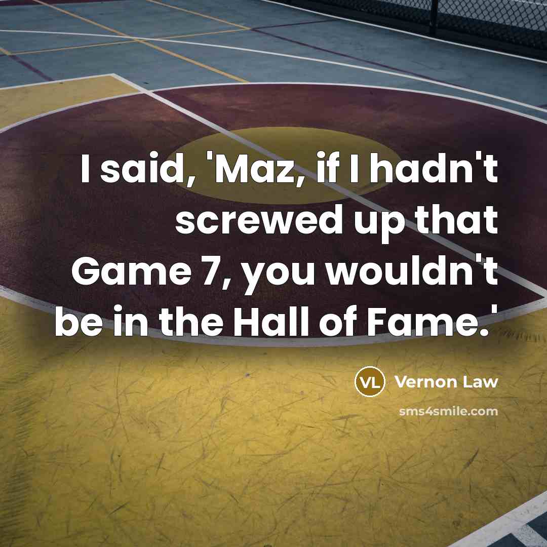 “I said, 'Maz, if I hadn't screwed up that Game…” quote by Vernon Law