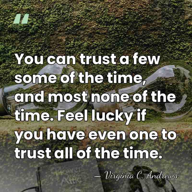 You can trust a few some of the time, and most none&hellip; - Virginia C. Andrews