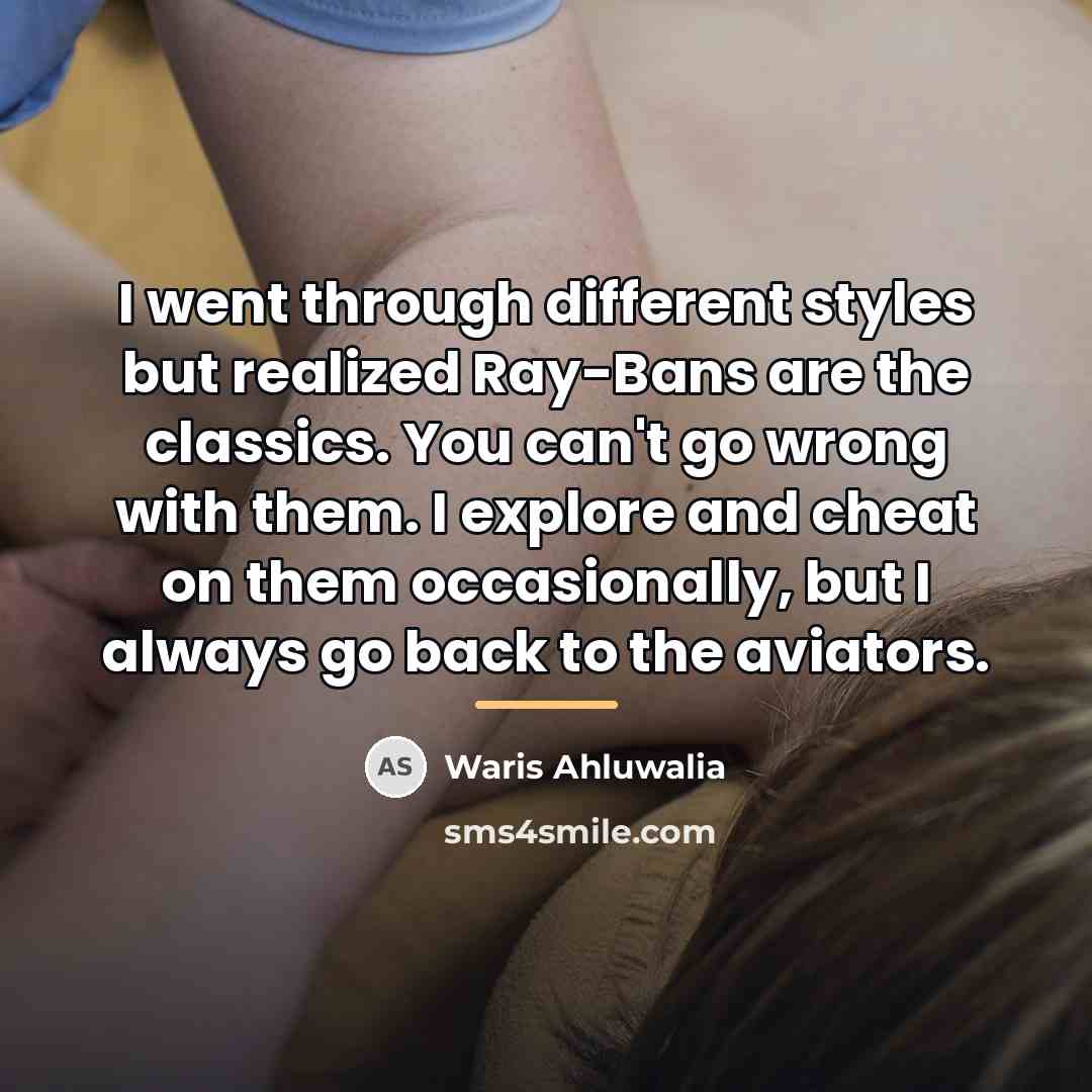 “I went through different styles but realized Ray-Bans are the…” quote by Waris Ahluwalia