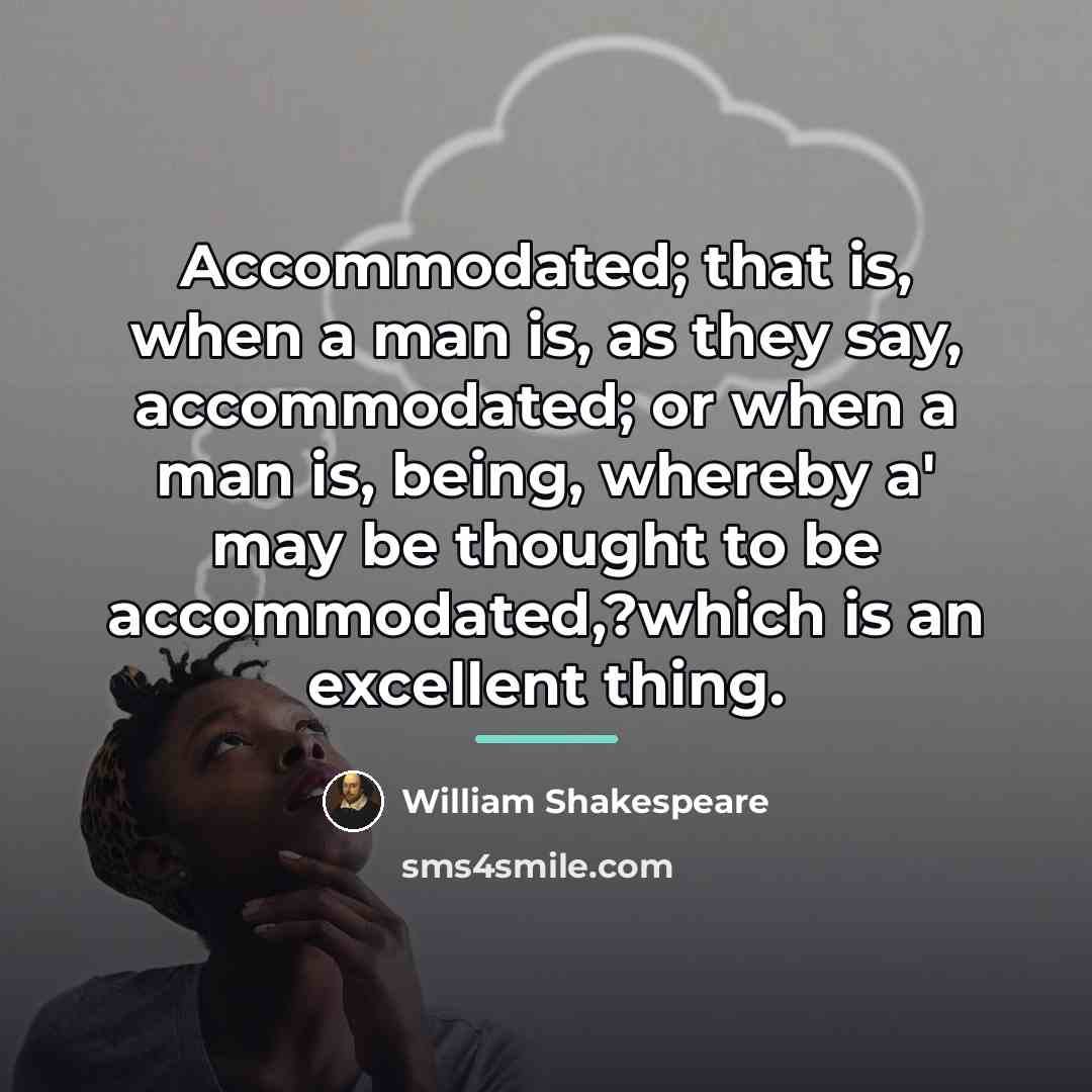 “Accommodated; that is, when a man is, as they say,…” quote by William Shakespeare