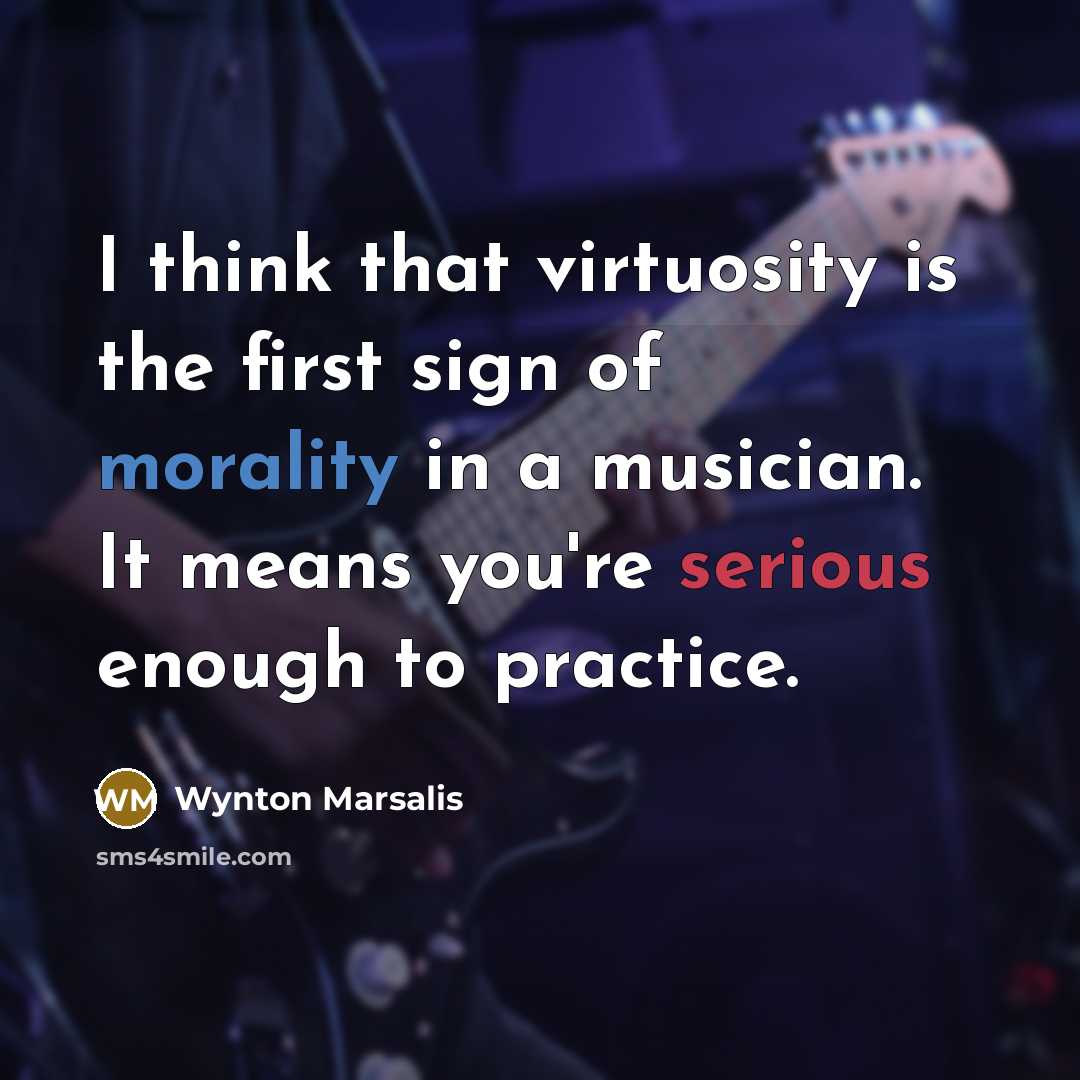 “I think that virtuosity is the first sign of morality…” quote by Wynton Marsalis