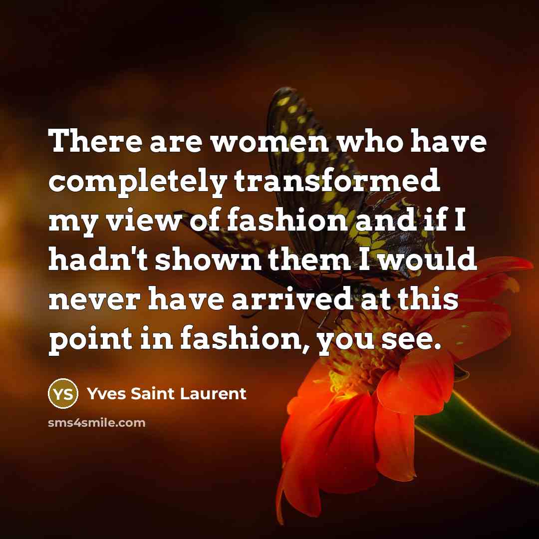 “There are women who have completely transformed my view of…” quote by Yves Saint Laurent