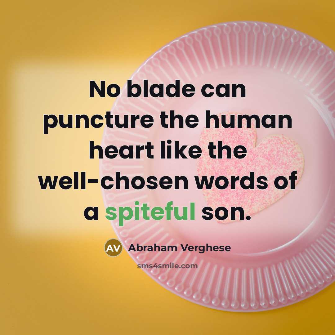 “No blade can puncture the human heart like the well-chosen words of a spiteful son.” quote by Abraham Verghese