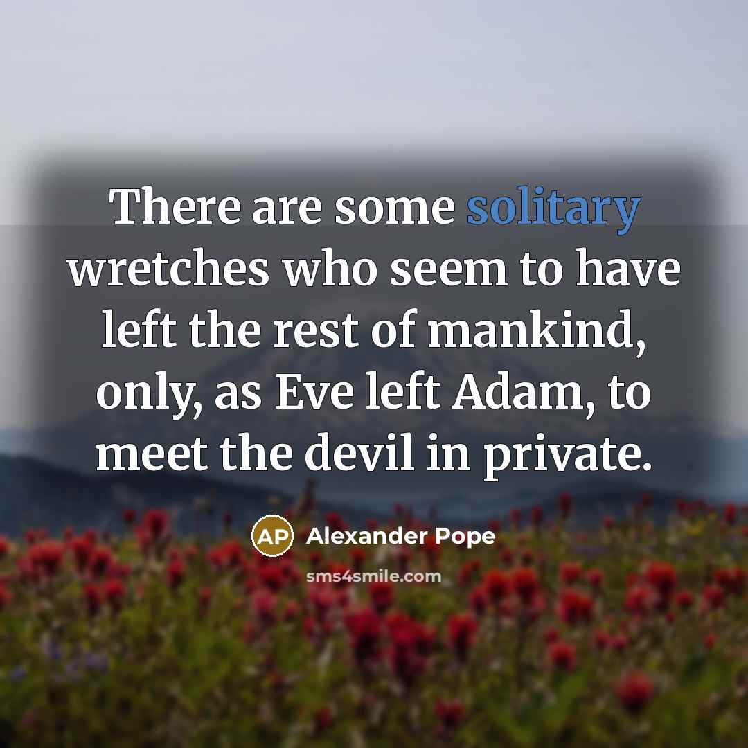 “There are some solitary wretches who seem to have left…” quote by Alexander Pope