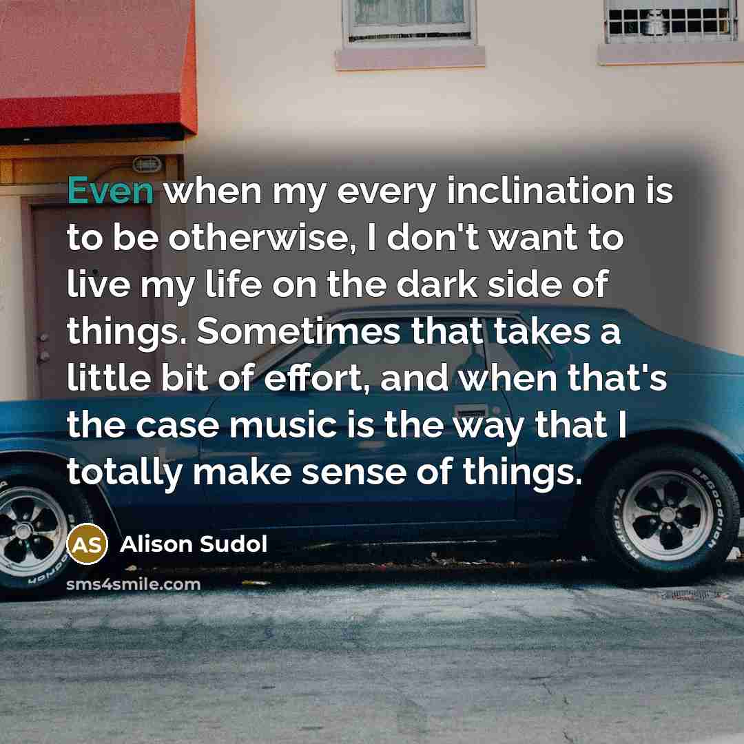 “Even when my every inclination is to be otherwise, I…” quote by Alison Sudol