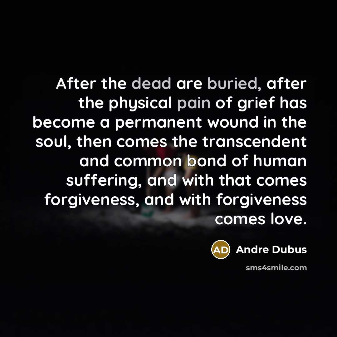 “After the dead are buried, after the physical pain of…” quote by Andre Dubus