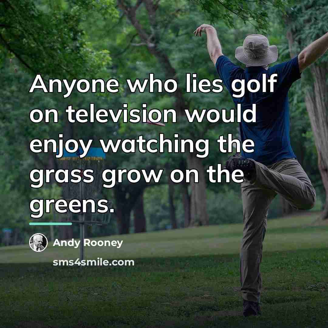 “Anyone who lies golf on television would enjoy watching the…” quote by Andy Rooney