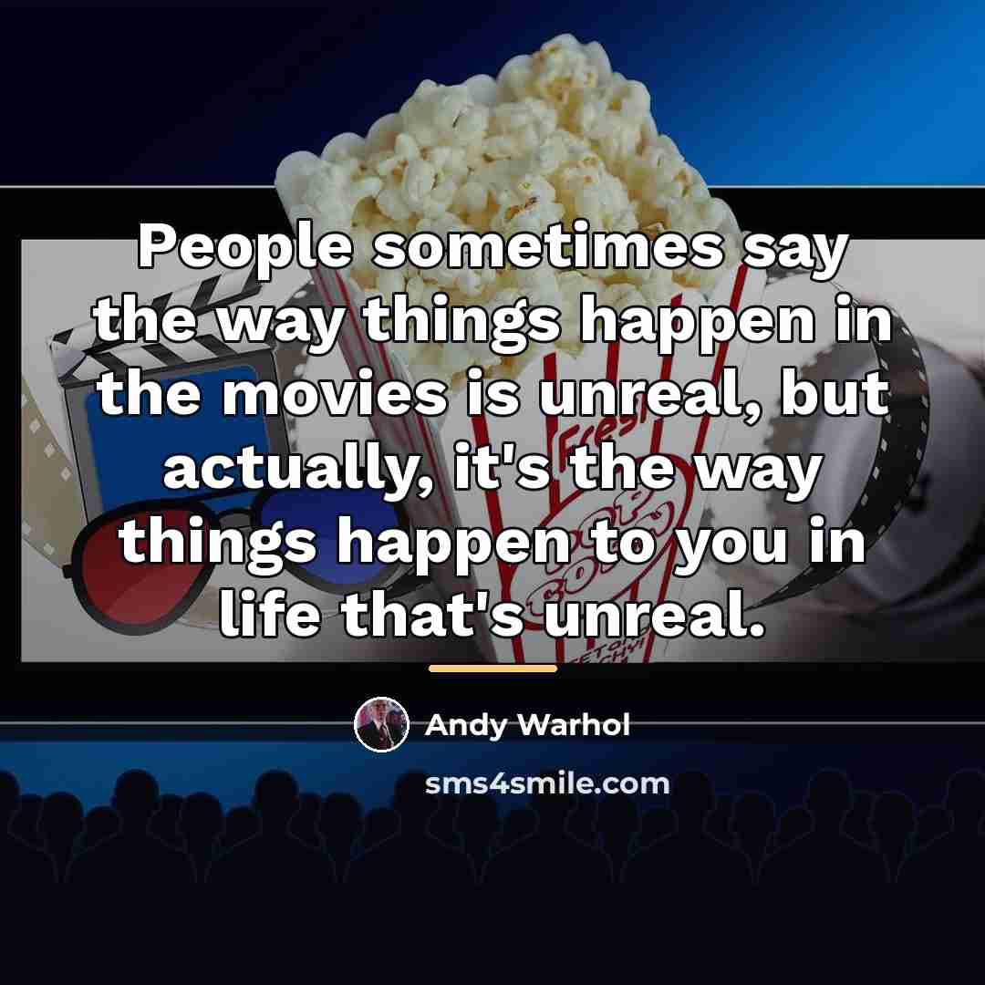 “People sometimes say the way things happen in the movies…” quote by Andy Warhol