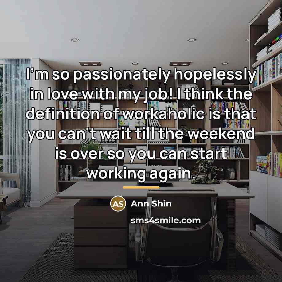“I'm so passionately hopelessly in love with my job! I…” quote by Ann Shin