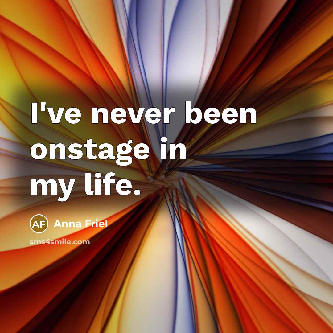 “I've never been onstage in my life.…” quote by Anna Friel