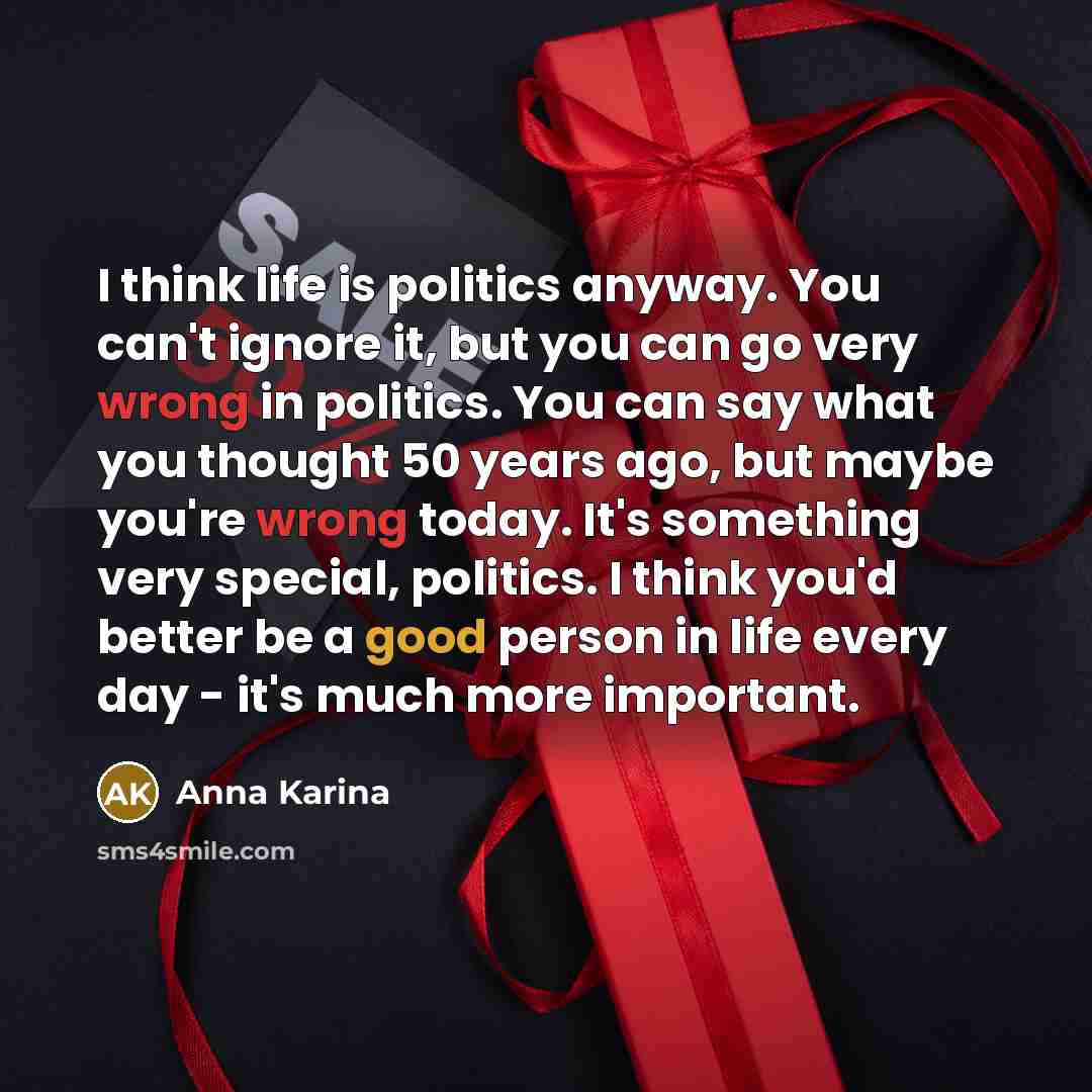 “I think life is politics anyway. You can't ignore it,…” quote by Anna Karina
