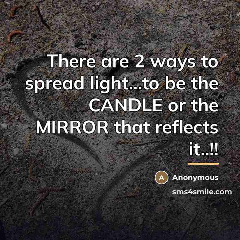 “There are 2 ways to spread light...to be the CANDLE…” quote by Anonymous