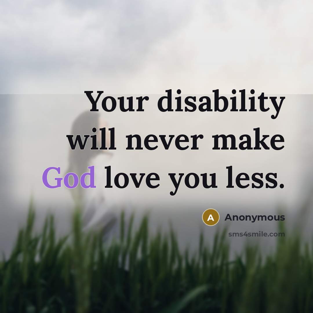 “Your disability will never make God love you less.…” quote by Anonymous