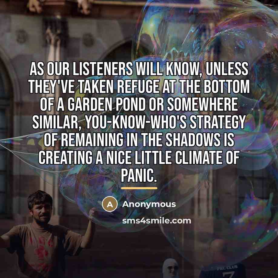 “As our listeners will know, unless they've taken refuge at…” quote by Anonymous