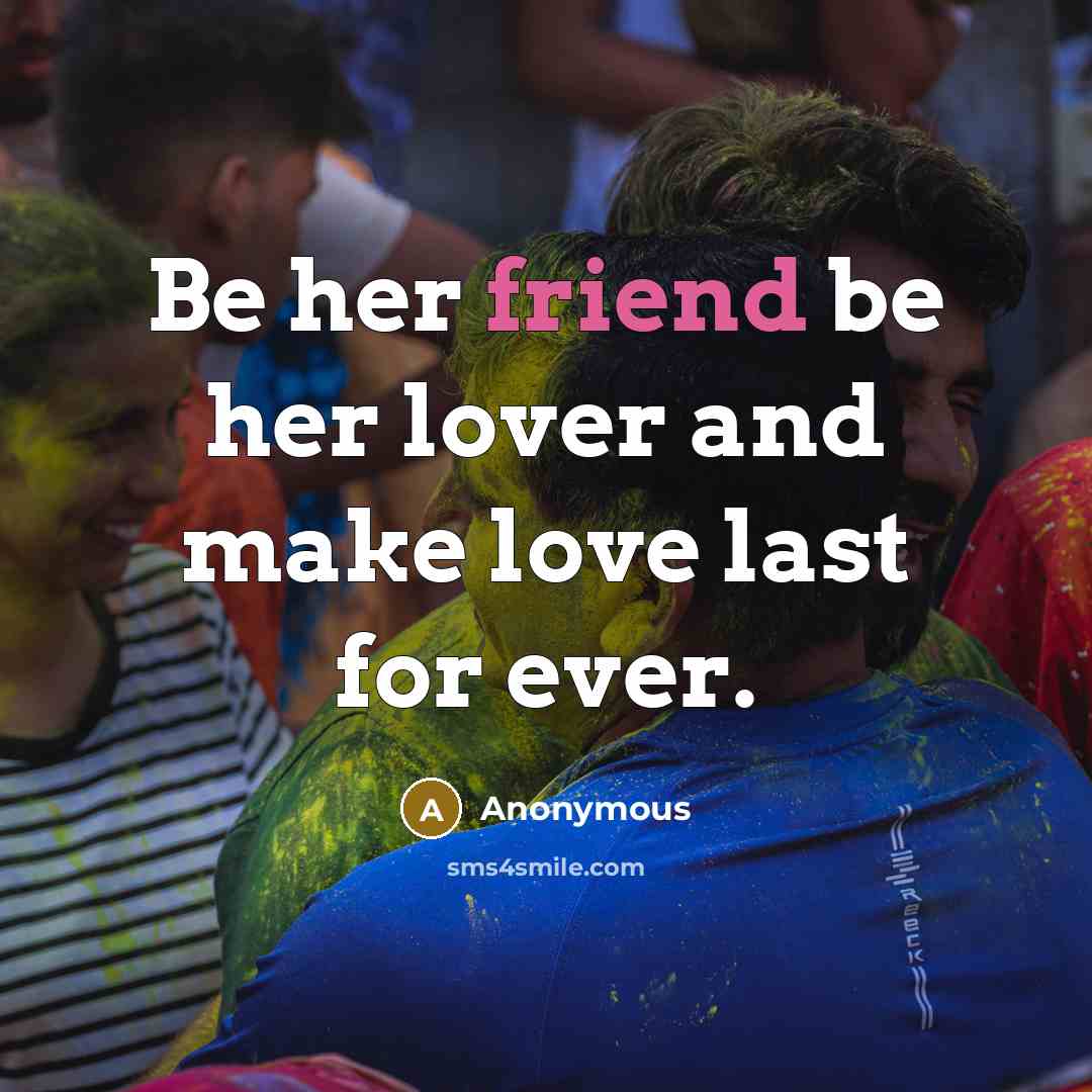 “Be her friend be her lover and make love last…” quote by Anonymous