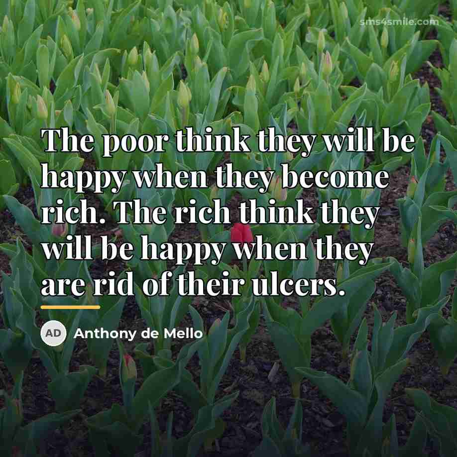 “The poor think they will be happy when they become…” quote by Anthony de Mello