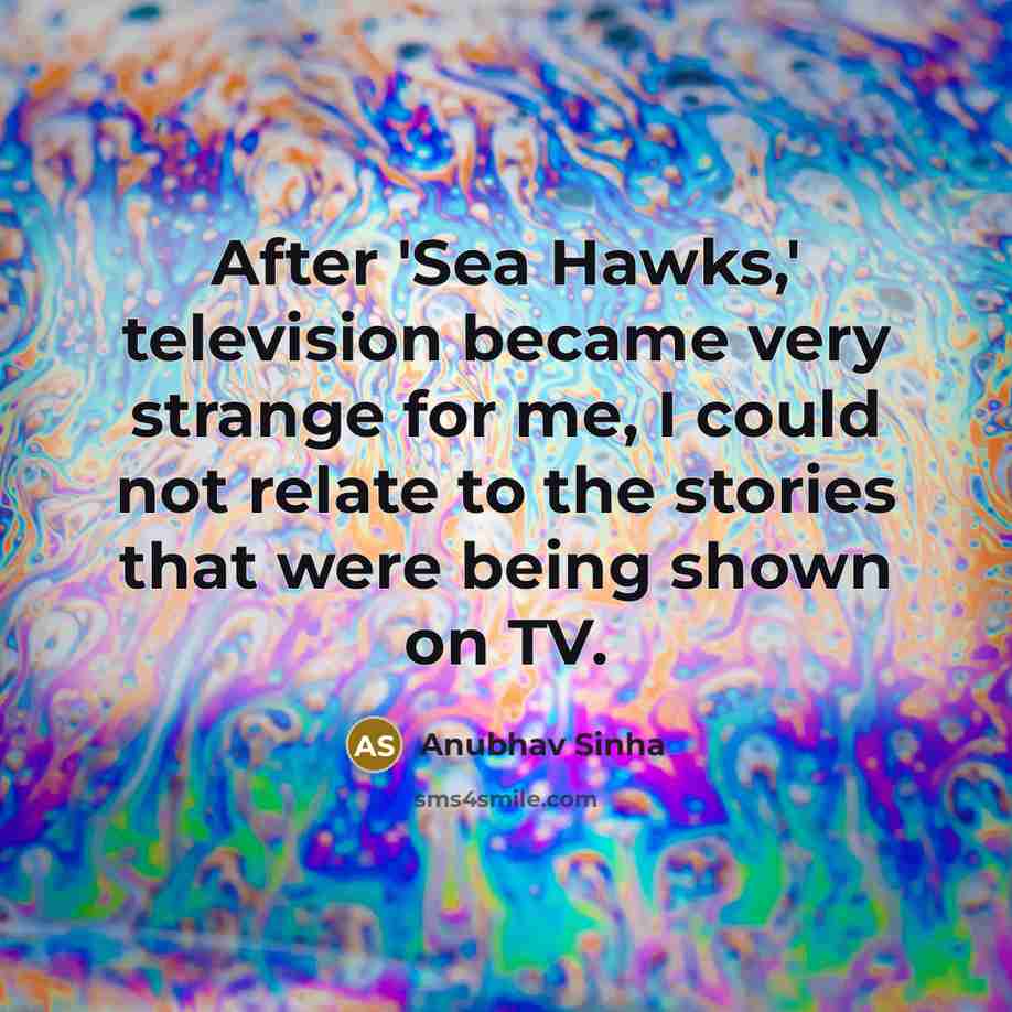 “After 'Sea Hawks,' television became very strange for me, I…” quote by Anubhav Sinha