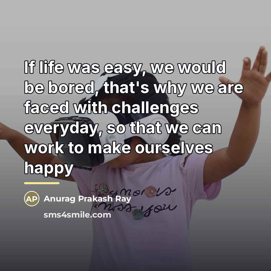 “If life was easy, we would be bored, that's why…” quote by Anurag Prakash Ray