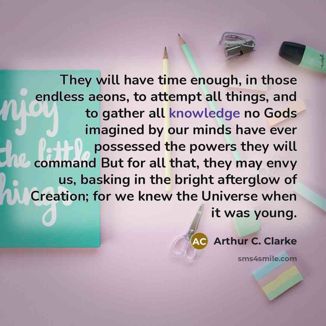 “They will have time enough, in those endless aeons, to…” quote by Arthur C. Clarke