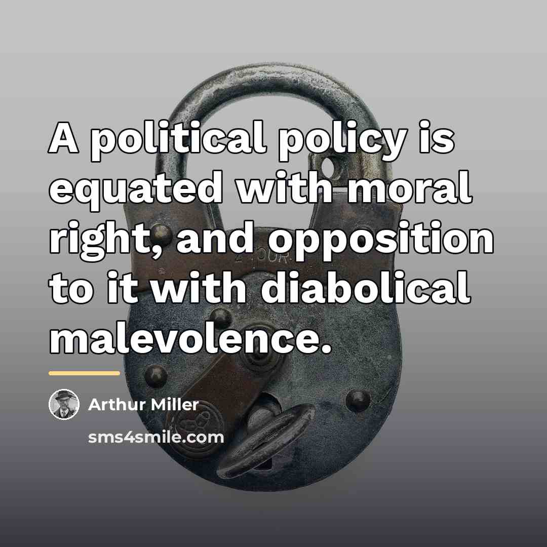 “A political policy is equated with moral right, and opposition…” quote by Arthur Miller