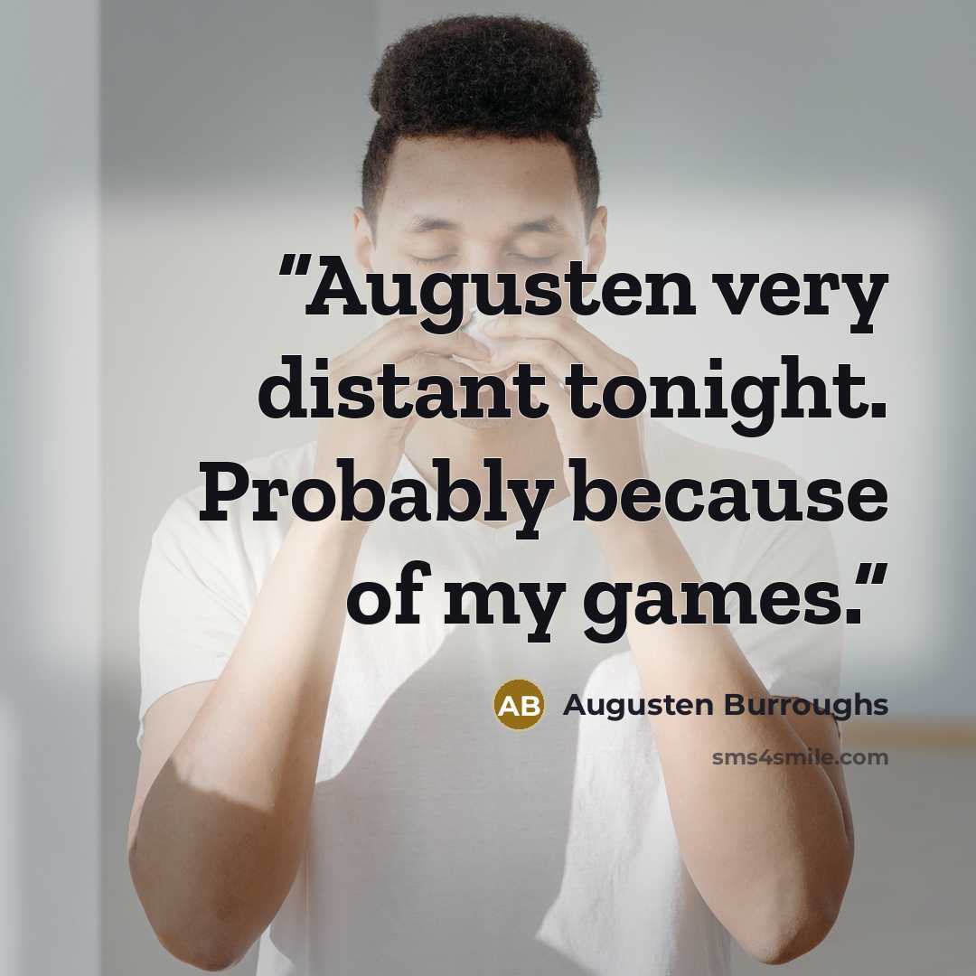 “Augusten very distant tonight. Probably because of my games.” quote by Augusten Burroughs