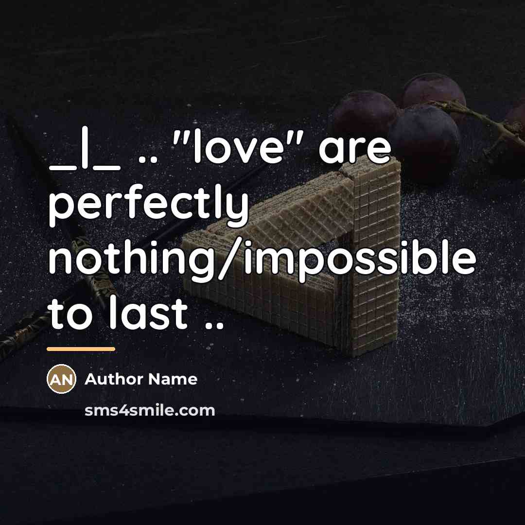 “_|_ .. ''love'' are perfectly nothing/impossible to last ..…” quote by Author Name
