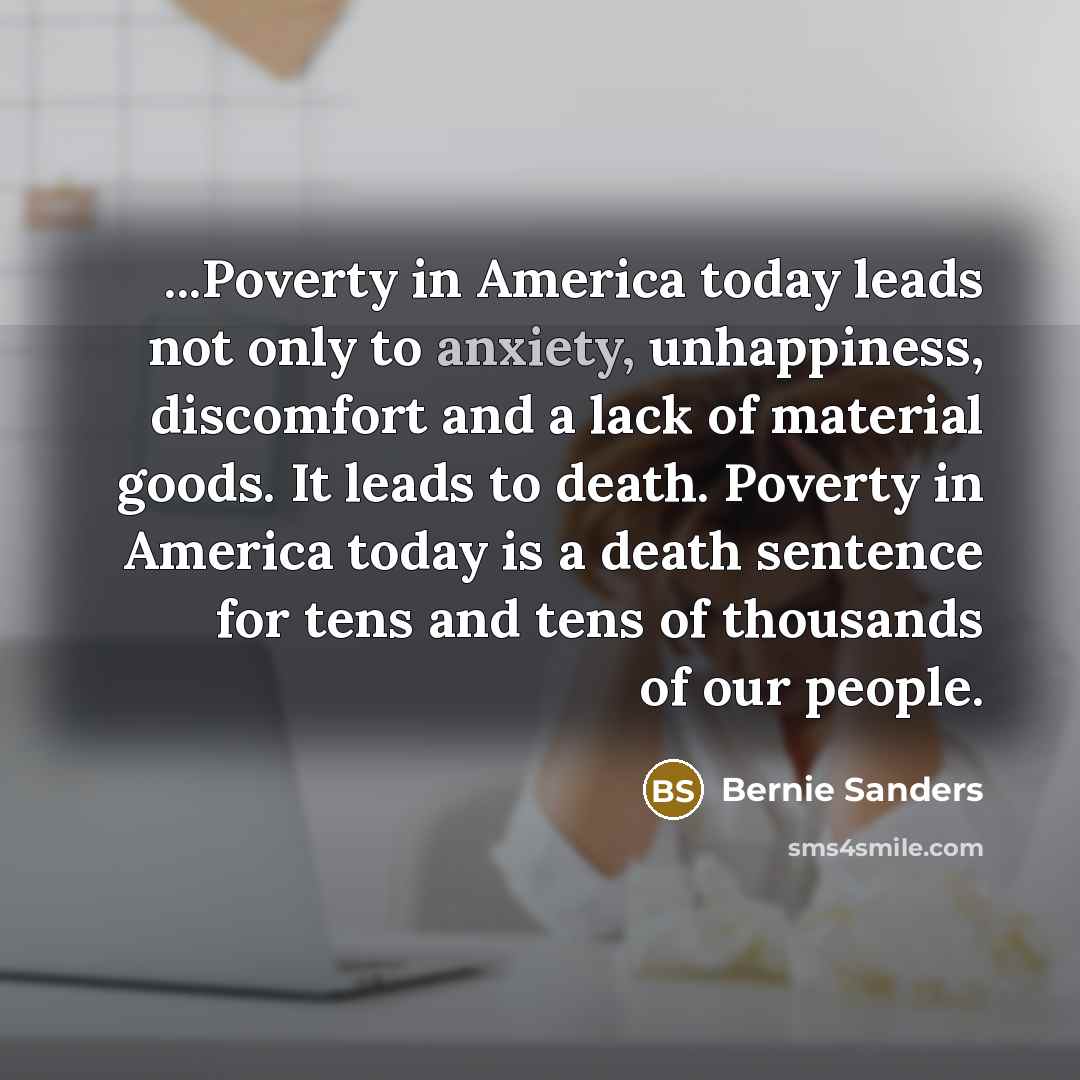 “...Poverty in America today leads not only to anxiety, unhappiness,…” quote by Bernie Sanders