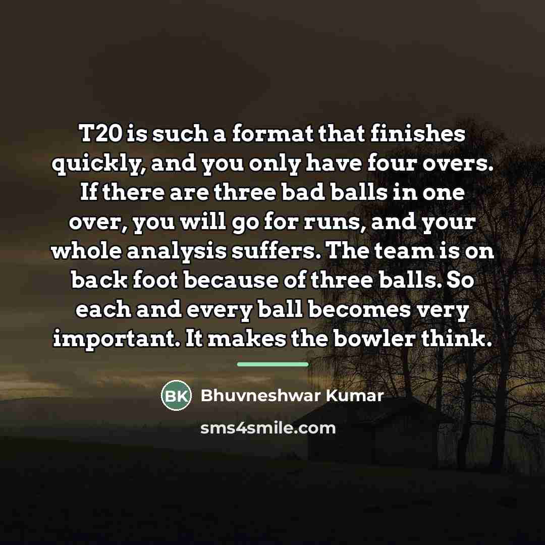 “T20 is such a format that finishes quickly, and you…” quote by Bhuvneshwar Kumar