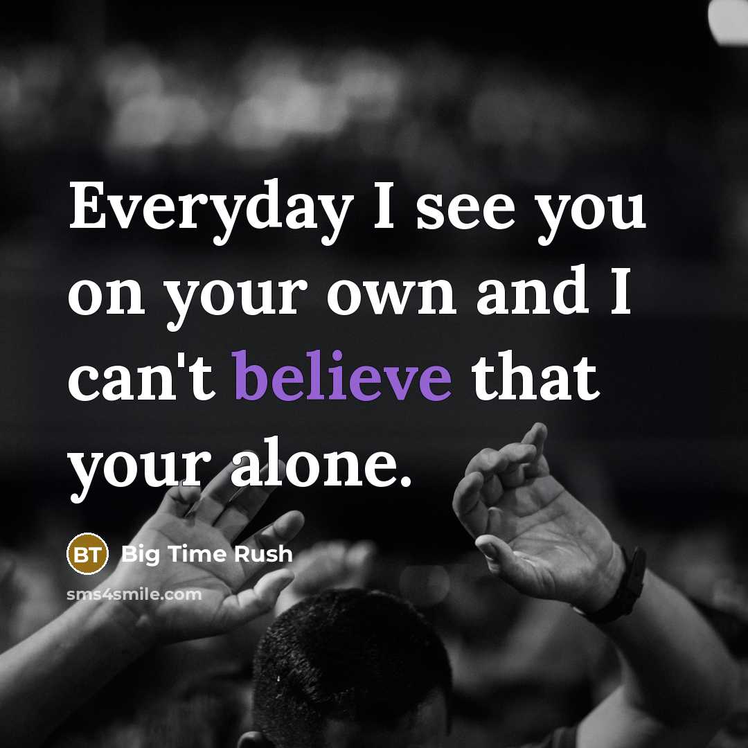 “Everyday I see you on your own and I can't…” quote by Big Time Rush