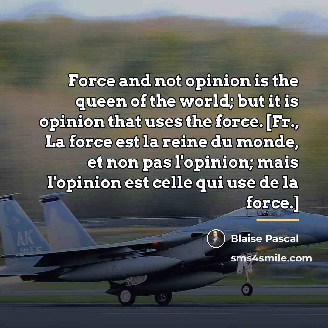 “Force and not opinion is the queen of the world;…” quote by Blaise Pascal