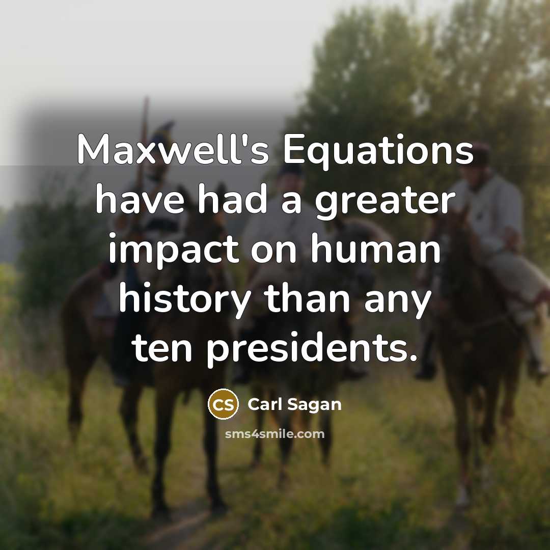 “Maxwell's Equations have had a greater impact on human history…” quote by Carl Sagan