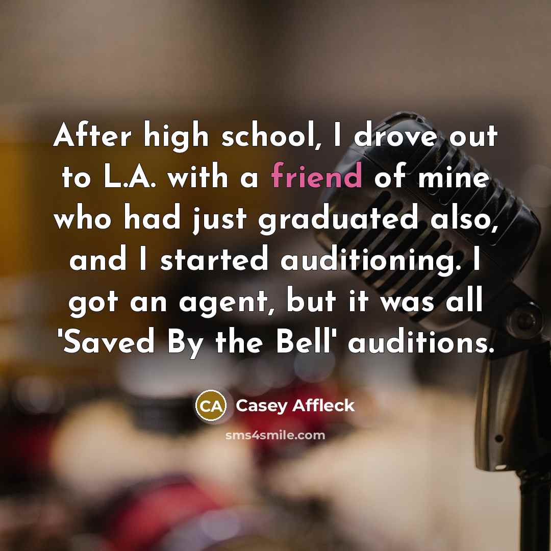 “After high school, I drove out to L.A. with a…” quote by Casey Affleck