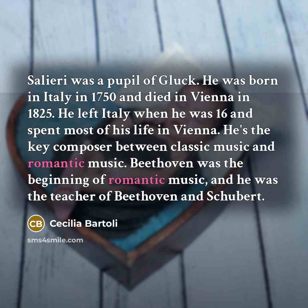 “Salieri was a pupil of Gluck. He was born in…” quote by Cecilia Bartoli