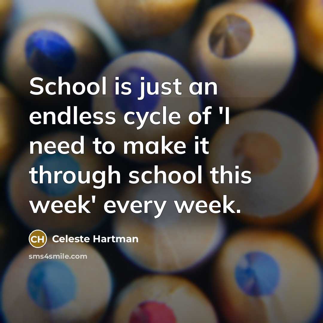 “School is just an endless cycle of 'I need to…” quote by Celeste Hartman