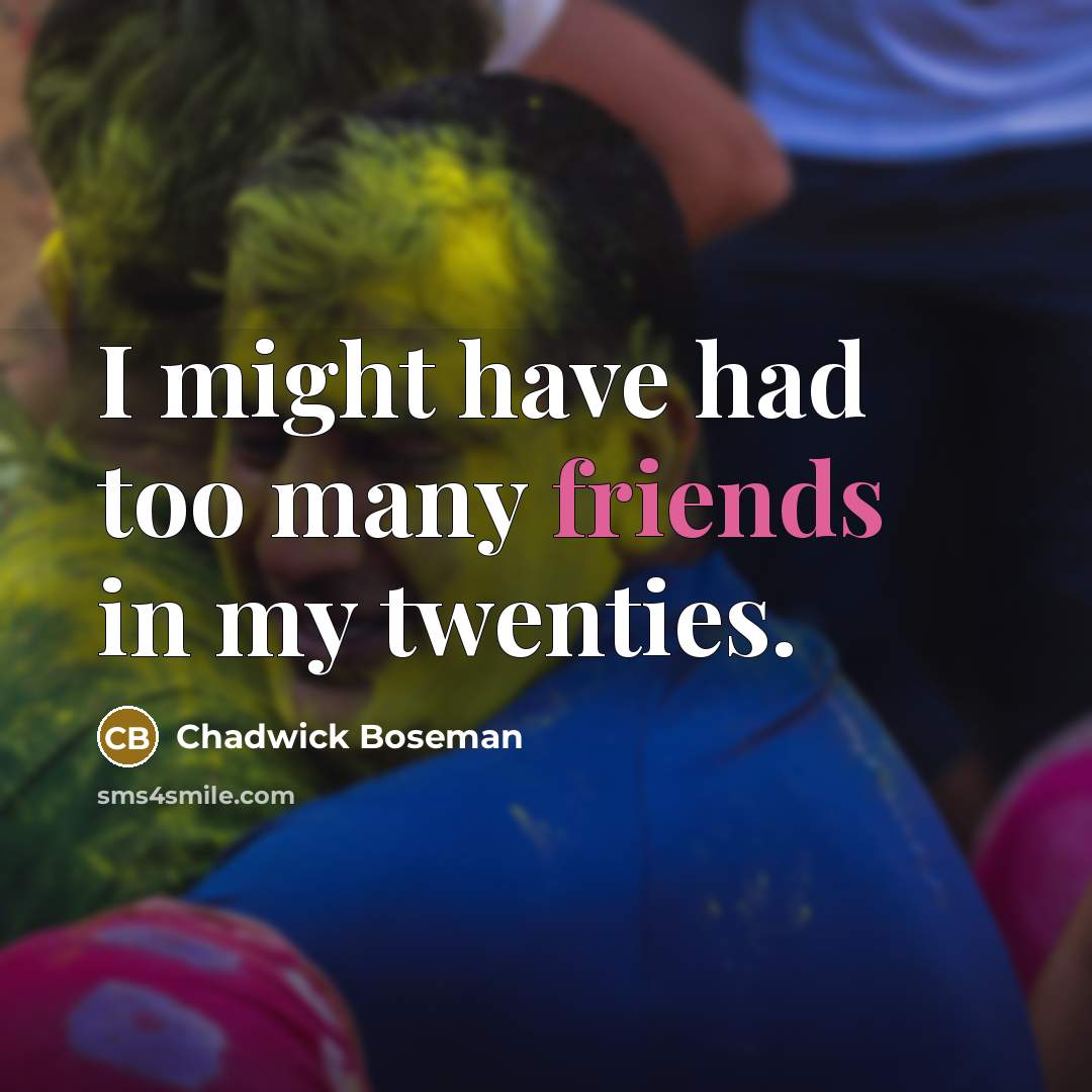 “I might have had too many friends in my twenties.…” quote by Chadwick Boseman