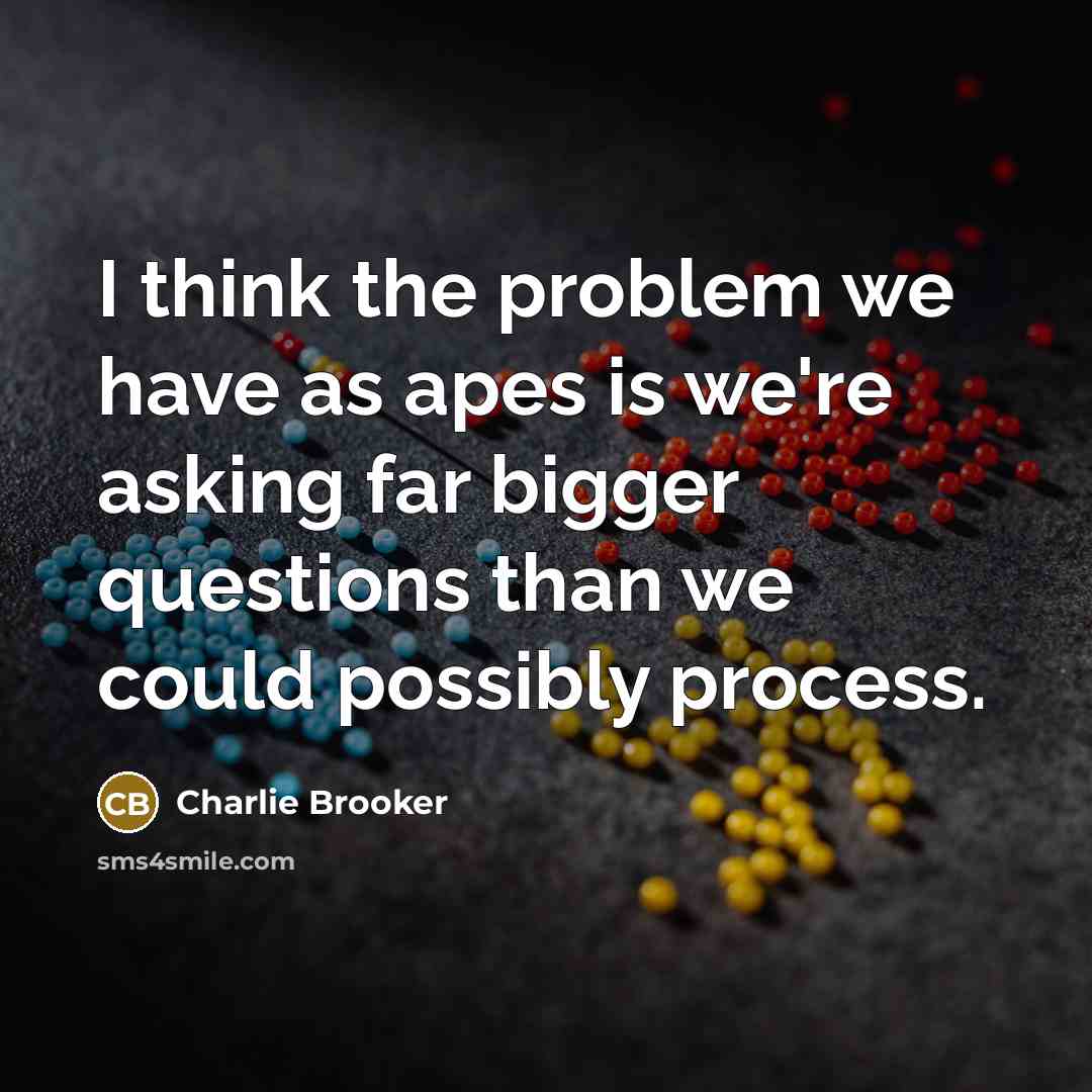 “I think the problem we have as apes is we're…” quote by Charlie Brooker