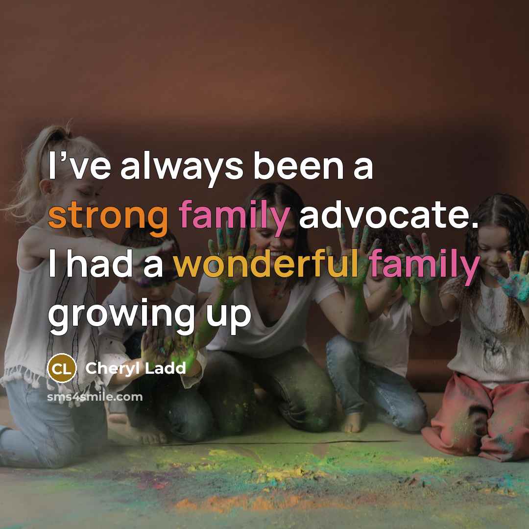 “I've always been a strong family advocate. I had a…” quote by Cheryl Ladd