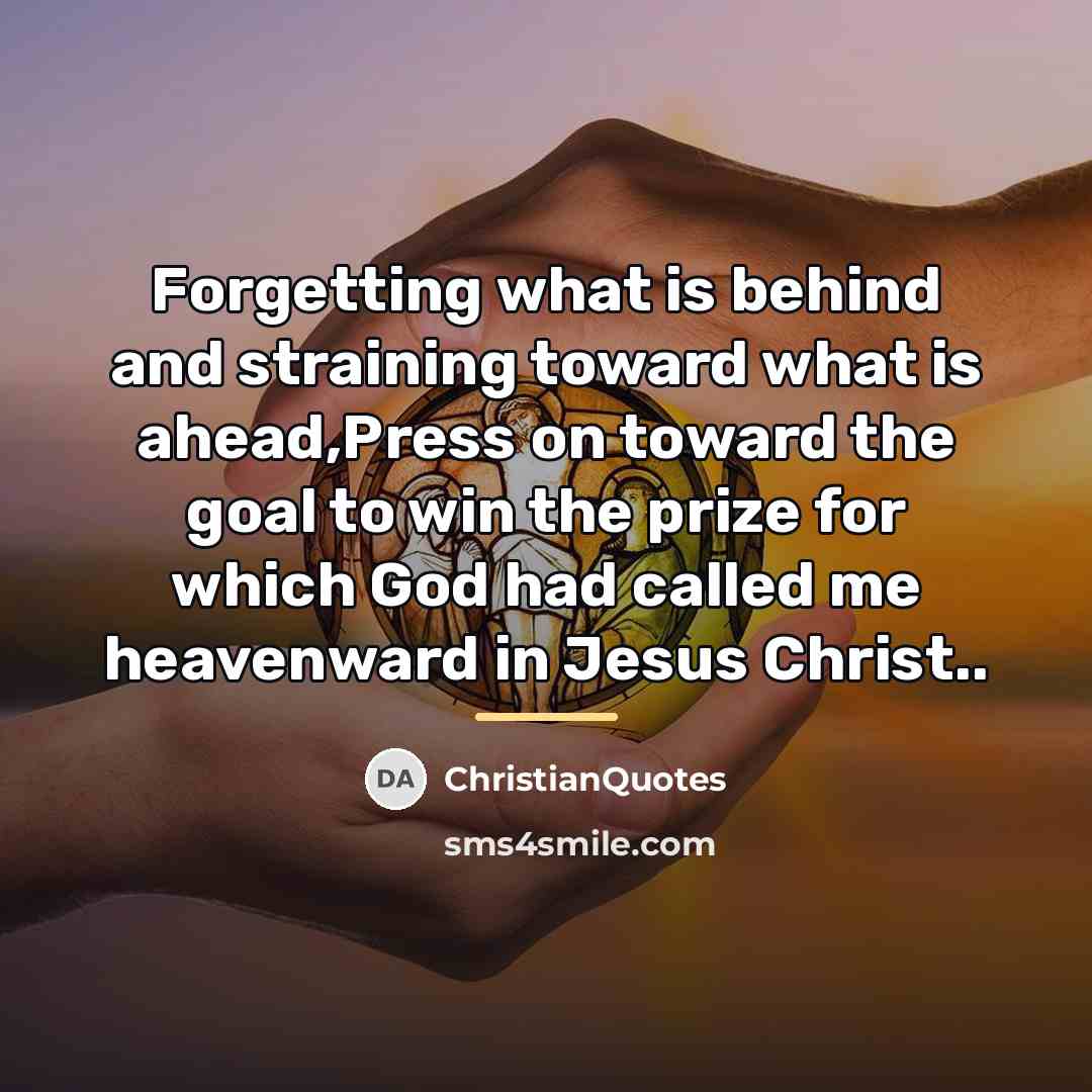 “Forgetting what is behind and straining toward what is ahead,Press…” quote by ChristianQuotes