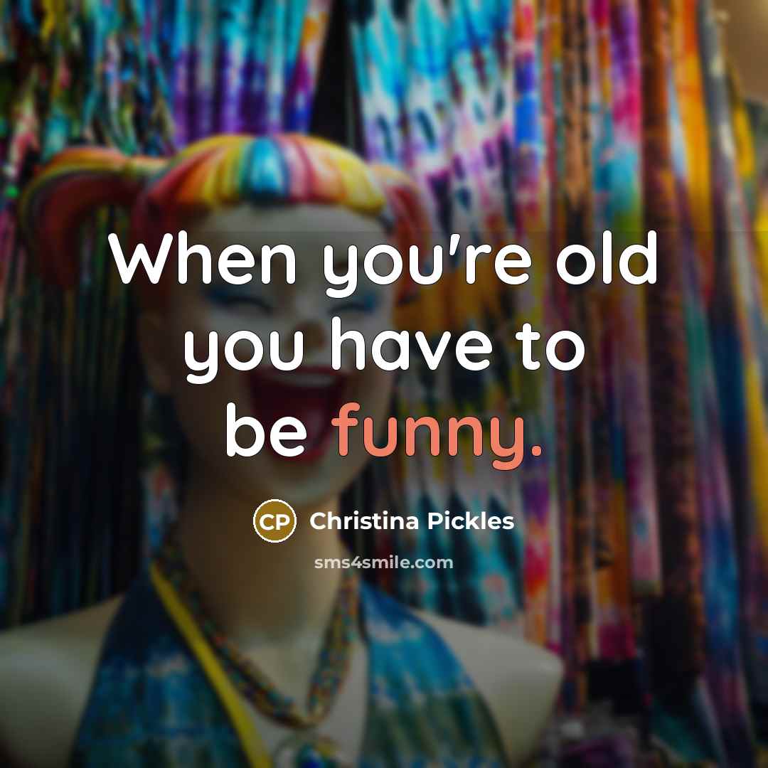 “When you're old you have to be funny.…” quote by Christina Pickles